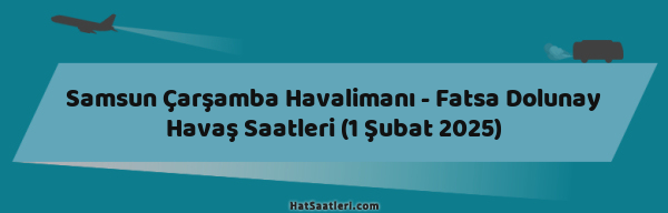 Samsun Çarşamba Havalimanı - Fatsa Dolunay Havaş Saatleri (1 Şubat 2025)